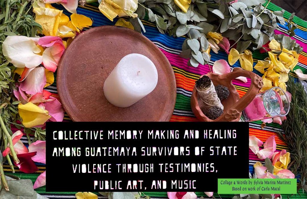 Collective memory making and healing among GuateMayan survivors of state inflicted violence through embodied testimonies, public art, and music.